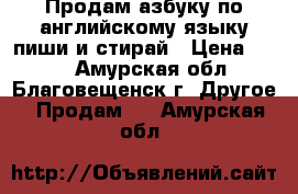 Продам азбуку по английскому языку пиши и стирай › Цена ­ 150 - Амурская обл., Благовещенск г. Другое » Продам   . Амурская обл.